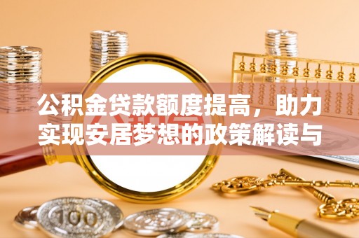 阿拉善左旗公积金贷款额度提高，助力实现安居梦想的政策解读与未来展望