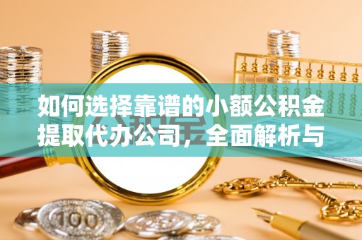 阿拉善左旗如何选择靠谱的小额公积金提取代办公司，全面解析与实用指南