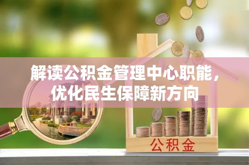 阿拉善左旗解读公积金管理中心职能，优化民生保障新方向