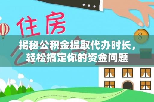 阿拉善左旗揭秘公积金提取代办时长，轻松搞定你的资金问题