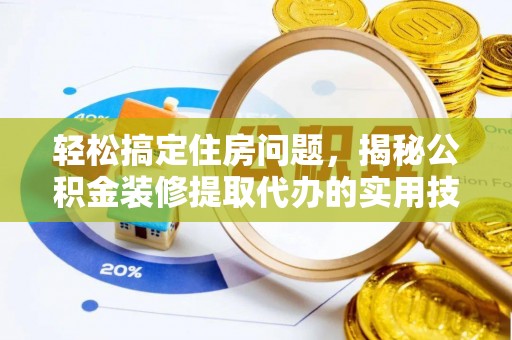 阿拉善左旗轻松搞定住房问题，揭秘公积金装修提取代办的实用技巧