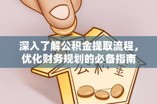 阿拉善左旗深入了解公积金提取流程，优化财务规划的必备指南