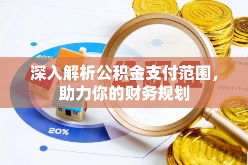 阿拉善左旗深入解析公积金支付范围，助力你的财务规划