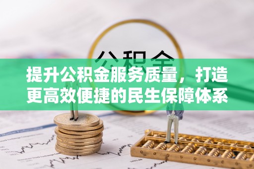 阿拉善左旗提升公积金服务质量，打造更高效便捷的民生保障体系