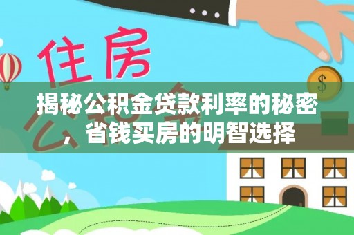 阿拉善左旗揭秘公积金贷款利率的秘密，省钱买房的明智选择