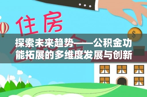 阿拉善左旗探索未来趋势——公积金功能拓展的多维度发展与创新