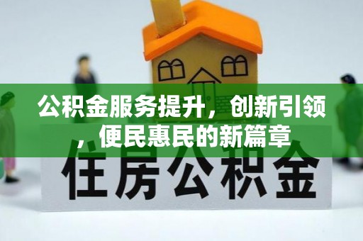 阿拉善左旗公积金服务提升，创新引领，便民惠民的新篇章