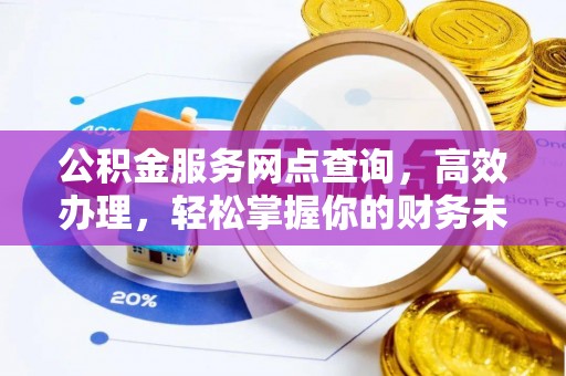 阿拉善左旗公积金服务网点查询，高效办理，轻松掌握你的财务未来