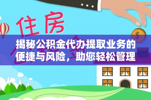 阿拉善左旗揭秘公积金代办提取业务的便捷与风险，助您轻松管理个人财务