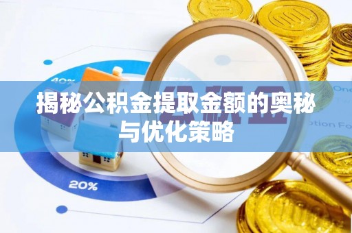阿拉善左旗揭秘公积金提取金额的奥秘与优化策略
