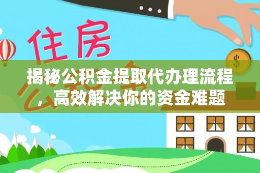 阿拉善左旗揭秘公积金提取代办理流程，高效解决你的资金难题