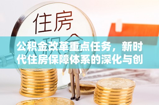 阿拉善左旗公积金改革重点任务，新时代住房保障体系的深化与创新