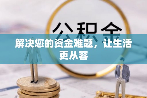 阿拉善左旗解决您的资金难题，让生活更从容