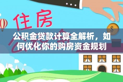 阿拉善左旗公积金贷款计算全解析，如何优化你的购房资金规划