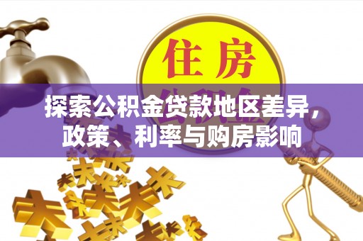 阿拉善左旗探索公积金贷款地区差异，政策、利率与购房影响