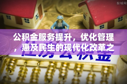 阿拉善左旗公积金服务提升，优化管理，惠及民生的现代化改革之路