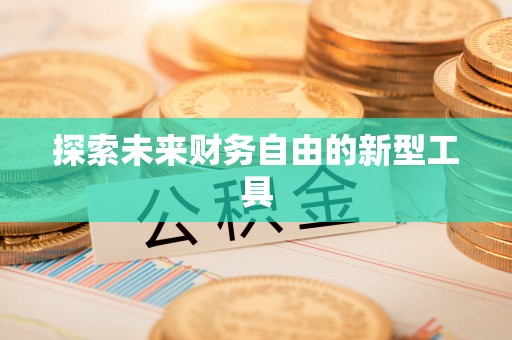 阿拉善左旗探索未来财务自由的新型工具