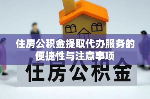 阿拉善左旗住房公积金提取代办服务的便捷性与注意事项