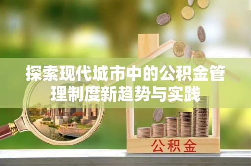 阿拉善左旗探索现代城市中的公积金管理制度新趋势与实践