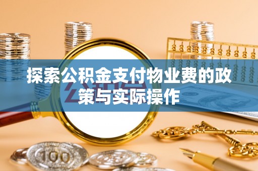阿拉善左旗探索公积金支付物业费的政策与实际操作