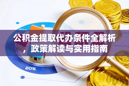 阿拉善左旗公积金提取代办条件全解析，政策解读与实用指南