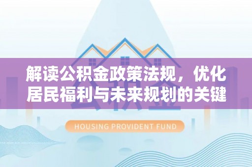 阿拉善左旗解读公积金政策法规，优化居民福利与未来规划的关键