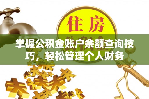 阿拉善左旗掌握公积金账户余额查询技巧，轻松管理个人财务