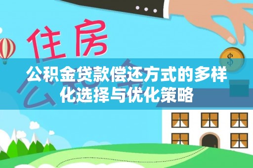 阿拉善左旗公积金贷款偿还方式的多样化选择与优化策略