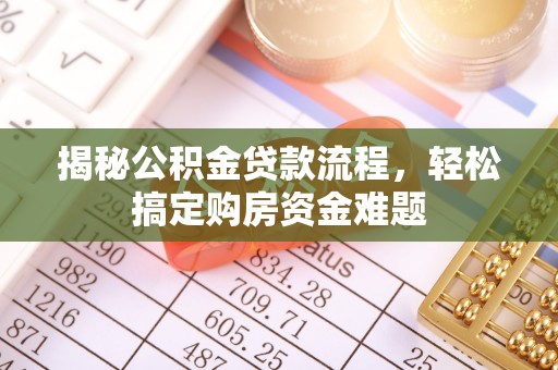 阿拉善左旗揭秘公积金贷款流程，轻松搞定购房资金难题