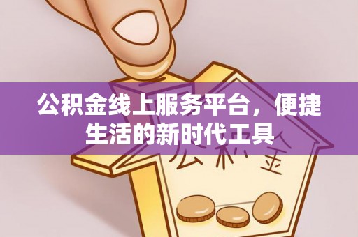 阿拉善左旗公积金线上服务平台，便捷生活的新时代工具