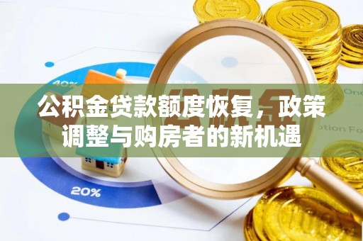 阿拉善左旗公积金贷款额度恢复，政策调整与购房者的新机遇