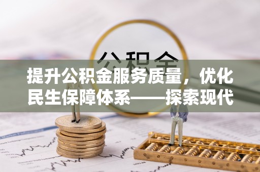 阿拉善左旗提升公积金服务质量，优化民生保障体系——探索现代城市居民福利新方向