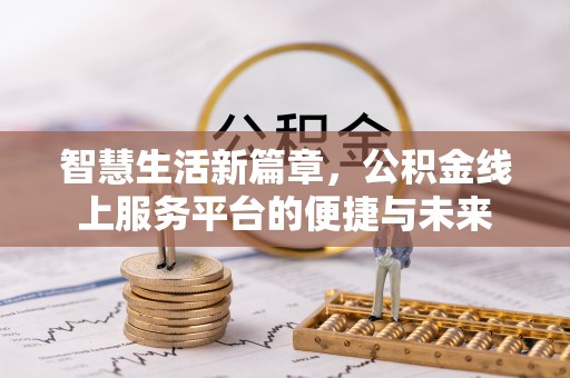 阿拉善左旗智慧生活新篇章，公积金线上服务平台的便捷与未来