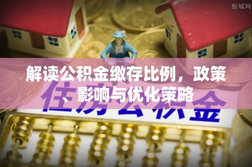 阿拉善左旗解读公积金缴存比例，政策、影响与优化策略