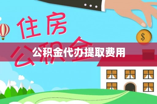 阿拉善左旗公积金代办提取费用