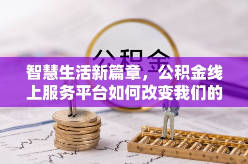 阿拉善左旗智慧生活新篇章，公积金线上服务平台如何改变我们的日常