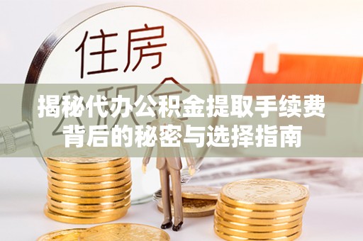 阿拉善左旗揭秘代办公积金提取手续费背后的秘密与选择指南