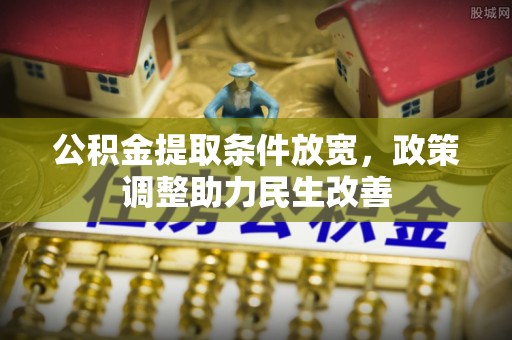 阿拉善左旗公积金提取条件放宽，政策调整助力民生改善