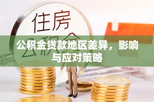 阿拉善左旗公积金贷款地区差异，影响与应对策略
