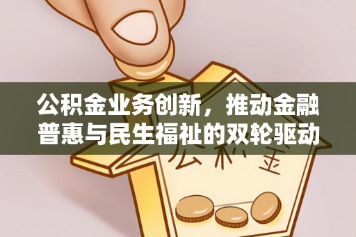 阿拉善左旗公积金业务创新，推动金融普惠与民生福祉的双轮驱动