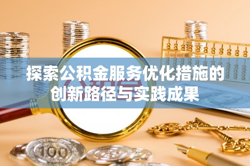 阿拉善左旗探索公积金服务优化措施的创新路径与实践成果