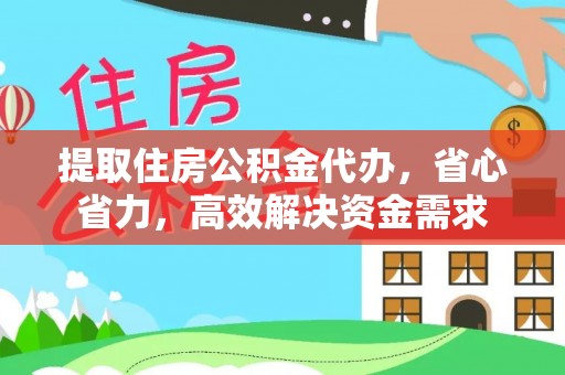 阿拉善左旗提取住房公积金代办，省心省力，高效解决资金需求
