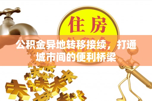 阿拉善左旗公积金异地转移接续，打通城市间的便利桥梁