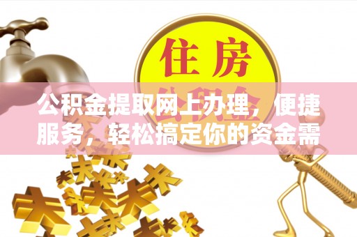 阿拉善左旗公积金提取网上办理，便捷服务，轻松搞定你的资金需求
