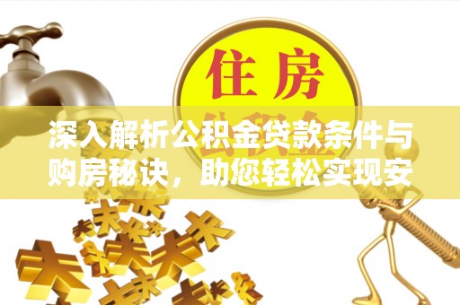 阿拉善左旗深入解析公积金贷款条件与购房秘诀，助您轻松实现安居梦
