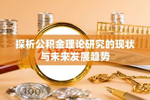阿拉善左旗探析公积金理论研究的现状与未来发展趋势