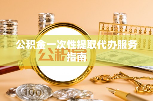 阿拉善左旗公积金一次性提取代办服务指南