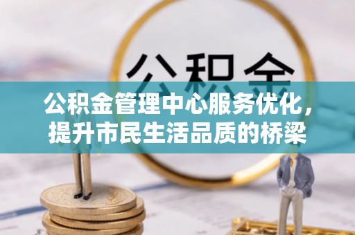 阿拉善左旗公积金管理中心服务优化，提升市民生活品质的桥梁