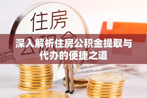 阿拉善左旗深入解析住房公积金提取与代办的便捷之道