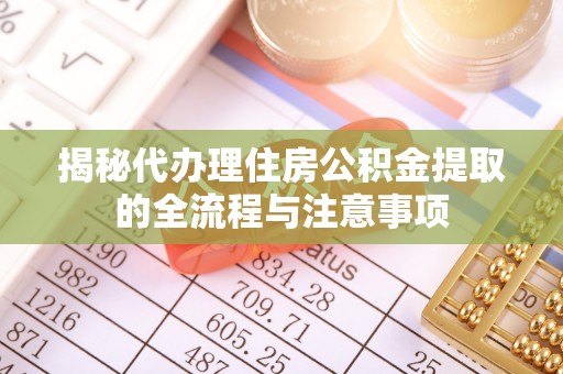 阿拉善左旗揭秘代办理住房公积金提取的全流程与注意事项